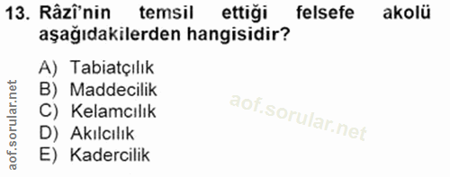 13. soru: Râzî'nin temsil ettiği felsefe akolü aşağıdakilerden hangisidir? A) Tabiatçılık B) Maddecilik C) Kelamcılık D) Akılcı…