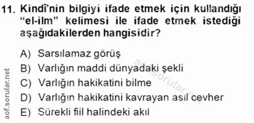 11. soru: Kindi'nin bilgiyi ifade etmek için kullandığı "el-ilm" kelimesi ile ifade etmek istediği aşağıdakilerden hangisidir?…