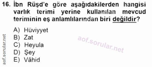16. soru: İbn Rüşd'e göre aşağıdakilerden hangisi varlık terimi yerine kullanılan mevcud teriminin eş anlamlılarından biri deği…