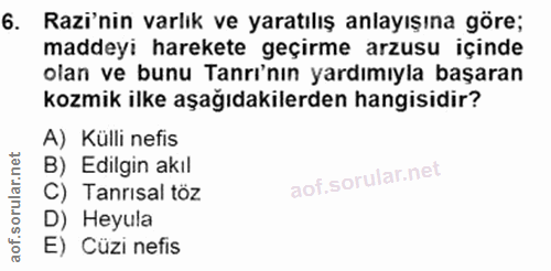 6. soru: Razi'nin varlık ve yaratılış anlayışına göre; maddeyi harekete geçirme arzusu içinde olan ve bunu Tanrı'nın yardımıyl…