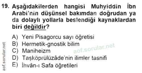 19. soru: Aşağıdakilerden hangisi Muhyiddin ibn Arabi'nin düşünsel bakımdan doğrudan ya da dolaylı yollarla beslendiği kaynakla…