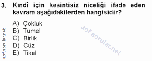 3. soru: Kındi için kesintisiz niceliği ifade eden kavram aşağıdakilerden hangisidir? A) Çokluk B) Tümel C) Birlik D) Cüz E) T…
