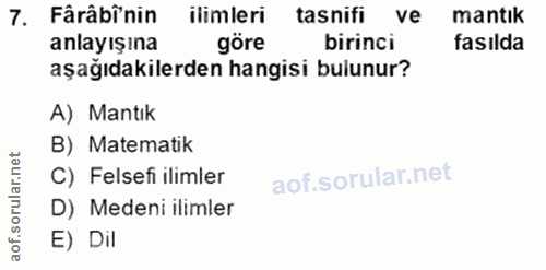 7. soru: Fârâbinin ilimleri tasnifi ve mantik anlayışına göre birinci fasılda aşağıdakilerden hangisi bulunur? A) Mantık B) Ma…