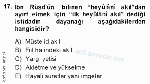 17. soru: İbn Rüşd'ün, bilinen "heyûlânî akıl"dan ayırt etmek için "ilk heyûlânî akıl" dediği istidadın dayanağı aşağıdakilerde…