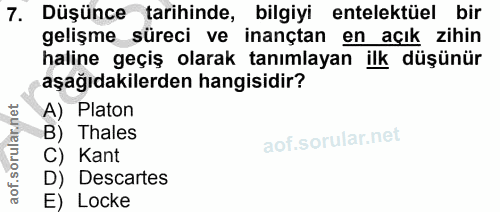 7. soru: Düşünce tarihinde, bilgiyi entelektüel bir gelişme süreci ve inançtan en açık zihin haline geçiş olarak tanımlayan il…