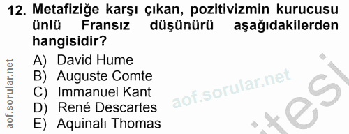 12. soru: Metafiziğe karşı çıkan, pozitivizmin kurucusu ünlü Fransiz düşünürü aşağıdakilerden hangisidir? A) David Hume B) Augu…