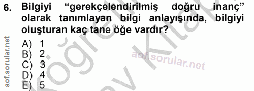 6. soru: Bilgiyi "gerekçelendirilmiş doğru inanç" olarak tanımlayan bilgi anlayışında, bilgiyi oluşturan kaç tane öğe vardır? aol