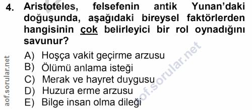 4. soru: Aristoteles, felsefenin antik Yunan'daki doğuşunda, aşağıdaki bireysel faktörlerden hangisinin çok belirleyici bir ro…