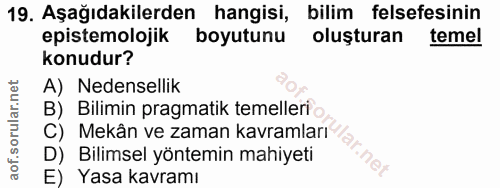 19. soru: Aşağıdakilerden hangisi, bilim felsefesinin pistemolojik boyutunu oluşturan temel konudur? A) Nedensellik B) Bilimin…