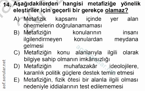 14. soru: Aşağıdakilerden hangisi metafiziğe yönelik eleştiriler için geçerli bir gerekçe olamaz? A) Metafizik kapsamı içinde y…
