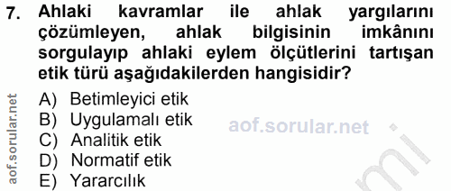 7. soru: Ahlaki kavramlar ile ahlak yargılarını çözümleyen, ahlak bilgisinin imkânını sorgulayıp ahlaki eylem ölçütlerini tart…