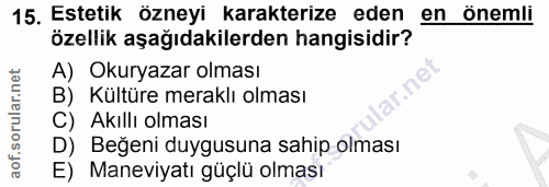 15. soru: Estetik özneyi karakterize eden en önemli özellik aşağıdakilerden hangisidir? A) Okuryazar olması B) Kültüre meraklı…