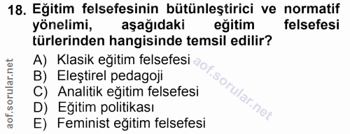 18. soru: Eğitim felsefesinin bütünleştirici ve normatif yönelimi, aşağıdaki eğitim felsefesi türlerinden hangisinde temsil edi…