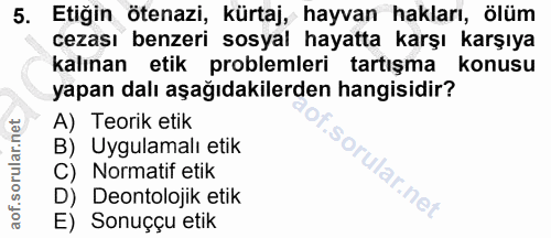 5. soru: Etiğin ötenazi, kürtaj, hayvan hakları, ölüm cezası benzeri sosyal hayatta karşı karşıya kalınan etik problemleri tar…