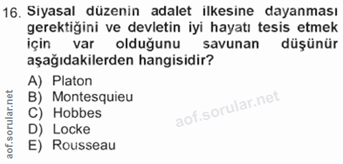 16. soru: Siyasal düzenin adalet ilkesine dayanması gerektiğini ve devletin iyi hayatı tesis etmek için var olduğunu savunan dü…