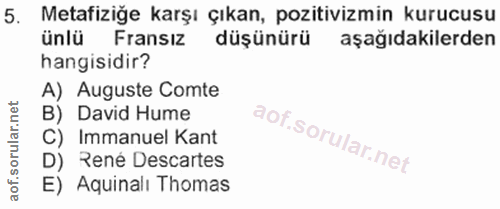 5. soru: Metafizige karşı çıkan, pozitivizmin kurucusu ünlü Fransız düşünürü aşağıdakilerden hangisidir? A) Auguste Comte B) D…