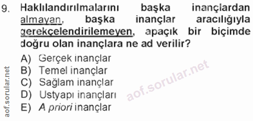 9. soru: Haklılandırılmalarını başka inançlardan almayan başka inançlar aracılığıyla gerekçelendirilemeyen, apaçık bir biçimde…