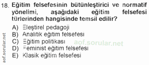 18. soru: Eğitim felsefesinin bütünleştirici ve normatif yönelimi, aşağıdaki eğitim felsefesi türlerinden hangisinde temsil edi…