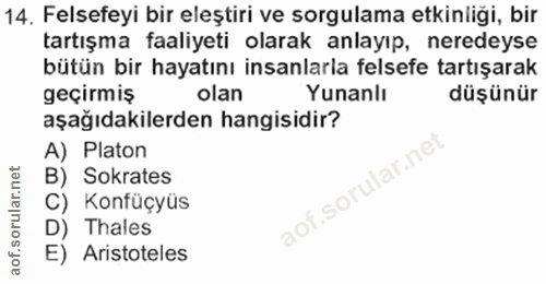 14. soru: Felsefeyi bir eleştiri ve sorgulama etkinliği, bir tartışma faaliyeti olarak anlayıp, neredeyse bütün bir hayatını in…