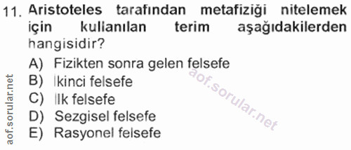 11. soru: Aristoteles tarafından metafiziği nitelemek için kulianılan terim aşağıdakilerden hangisidir? A) Fizikten sonra gelen…