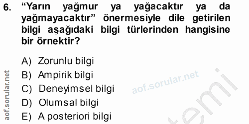 6. soru: "Yarın yağmur ya yağacaktır ya da yağmayacaktır" önermesiyle dile getirilen bilgi aşağıdaki bilgi türlerinden hangisi…