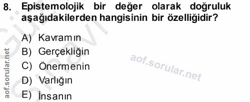 8. soru: Epistemolojik bir değer olarak doğruluk aşağıdakilerden hangisinin bir özelliğidir? A) Kavramın B) Gerçekliğin C) Öne…