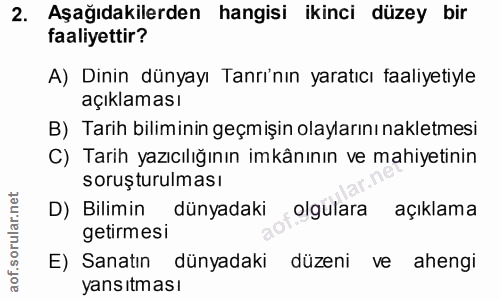 2. soru: Aşağıdakilerden hangisi ikinci düzey bir faaliyettir? A) Dinin dünyayı Tanrı'nın yaratıcı faaliyetiyle açıklaması B)…