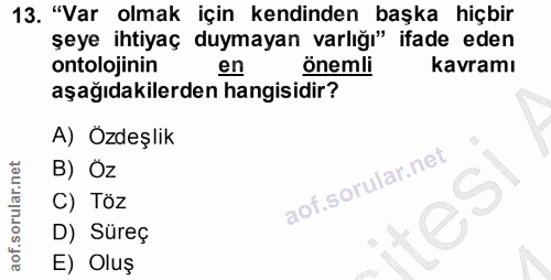 13. soru: "Var olmak için kendinden başka hiçbir şeye ihtiyaç duymayan varlığı" ifade eden ontolojinin en önemli kavramı aşağıd…