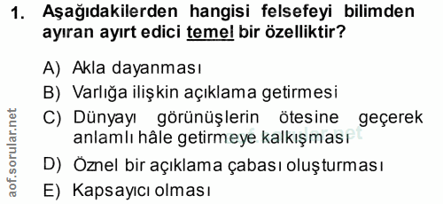 1. soru: Aşağıdakilerden hangisi felsefeyi bilimden ayıran ayırt edici temel bir özelliktir? A) Akla dayanması B) Varlığa iliş…