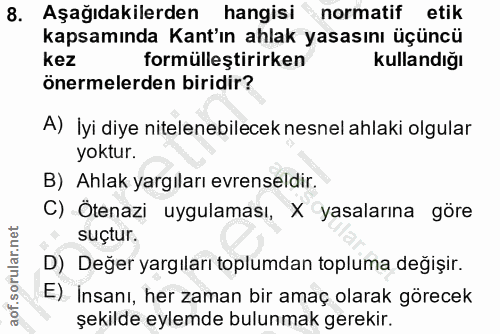 8. soru: Aşağıdakilerden hangisi normatif etik kapsamında Kant'ın ahlak yasasını üçüncü kez formülleştirirken Kullandığı önerm…