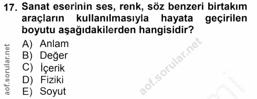 17. soru: Sanat eserinin ses, renk, söz benzeri birtakım araçların kullanılmasıyla hayata geçirilen boyutu aşağıdakilerden hang…