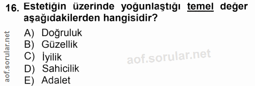 16. soru: Estetiğin üzerinde yoğunlaştığı temel değer aşağıdakilerden hangisidir? A) Doğruluk B) Güzellik C) İyilik D) Sahicili…
