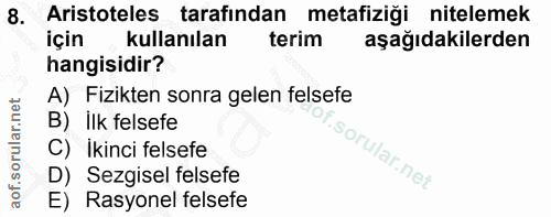 8. soru: Aristoteles tarafından metafiziği nitelemek için kullanılan terim aşağıdakilerden hangisidir? A) Fizikten sonra gelen…