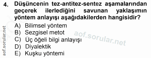 4. soru: Düşüncenin tez-antitez-sentez aşamalarından geçerek ilerlediğini savunan yaklaşımın yöntem anlayışı aşağıdakilerden h…