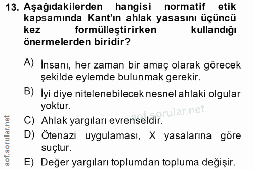 13. soru: Aşağıdakilerden hangisi normatif etik kapsamında Kant'ın ahlak yasasını üçüncü kez formülleştirirken Kullandığı önerm…