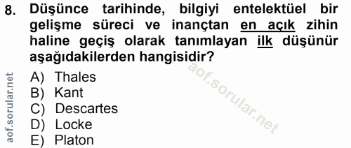8. soru: Düşünce tarihinde, bilgiyi entelektüel bir gelişme süreci ve inançtan en açık zihin haline geçiş olarak tanımlayan il…