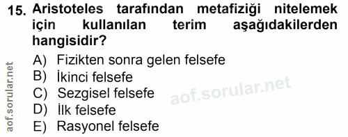 15. soru: Aristoteles tarafından metafiziği nitelemek kullanılan terim aşağıdakilerden hangisidir? A) Fizikten sonra gelen fels…
