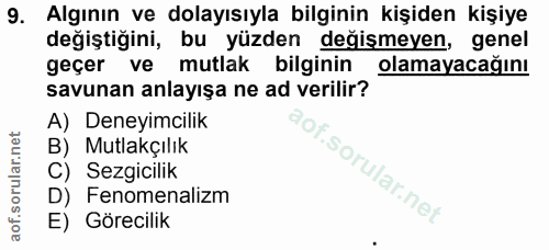 9. soru: Algının ve dolayısıyla bilginin kişiden kişiye degiştigini, bu yüzden değişmeyen, genel geçer ve mutlak bilginin olam…
