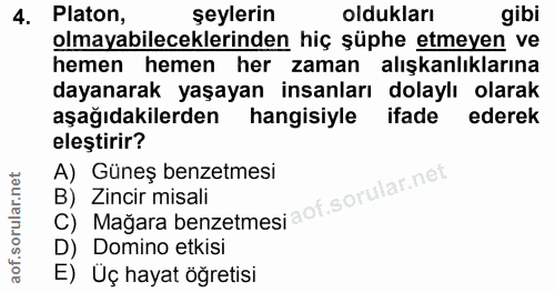 4. soru: Platon, şeylerin oldukları gibi olmayabileceklerinden hiç şüphe etmeyen ve hemen hemen her zaman alışkanlıklarına day…