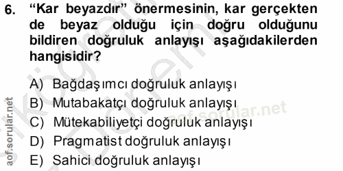 6. soru: "Kar beyazdır" önermesinin, kar gerçekten de beyaz olduğu için doğru olduğunu bildiren doğruluk anlayışı aşağıdakiler…