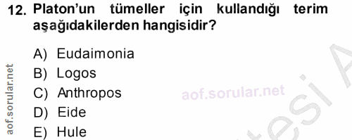 12. soru: Platon'un tümeller için kullandığı terim aşağıdakilerden hangisidir? A) Eudaimonia B) Logos C) Anthropos D) Eide E) Hule