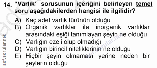 14. soru: "Varlık" sorusunun içeriğini belirleyen temel soru aşağıdakilerden hangisi ile ilgilidir? A) Kaç adet varlık türünün…