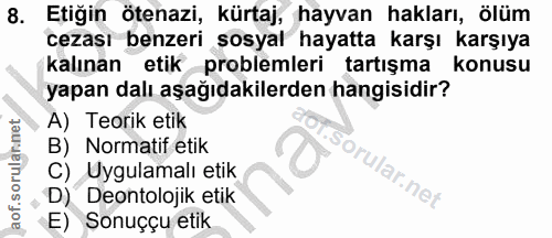 8. soru: Etiğin ötenazi, kürtaj, hayvan hakları, ölüm cezası benzeri sosyal hayatta karşı karşıya kalınan etik problemleri tar…