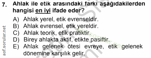 7. soru: Ahlak ile etik arasındaki farkı aşağıdakilerden hangisi en iyi ifade eder? A) Ahlak yerel, etik evrenseldir. B) Ahlak…