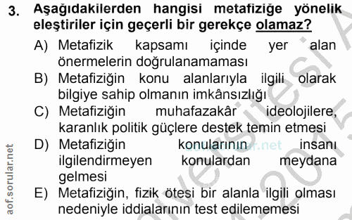 3. soru: Aşagıdakılerden hangisi metafizige yönelik eleştiriler için geçerli bir gerekçe olamaz? A) Metafizik kapsamı içinde y…