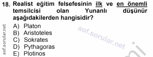 18. soru: Realist eğitim felsefesinin ilk ve en önemli temsilcisi olan Yunanlı düşünür aşağıdakilerden hangisidir? A) Platon B)…