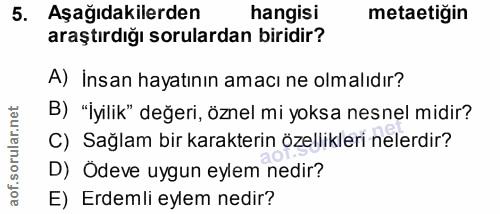 5. soru: Aşağıdakilerden hangisi metatiğin araştırdığı sorulardan biridir? A) İnsan hayatının amacı ne olmalıdır? B) "İyilik"…