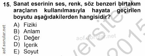 15. soru: Sanat eserinin ses, renk, söz benzeri birtakım araçların kullanılmasıyla hayata geçirilen boyutu aşağıdakilerden hang…