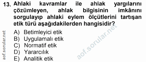 13. soru: Ahlaki kavramlar ile ahlak yargılarını çözümleyen, ahlak bilgisinin imkânını sorgulayıp ahlaki eylem ölçütlerini tart…