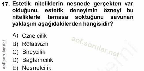 17. soru: Estetik niteliklerin nesnede gerçekten var olduğunu, estetik deneyimin özneyi bu niteliklerle temasa soktuğunu savuna…